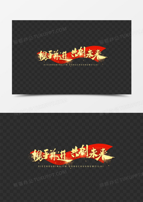携手并进共创未来金属光效字体550携手并进共创未来毛笔艺术字920薪火
