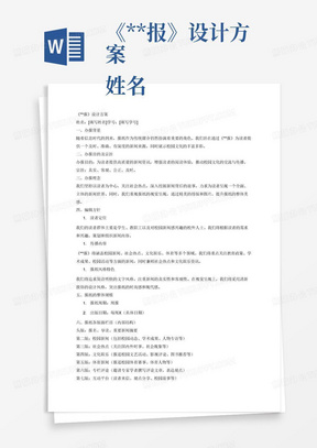 《**报》设计方案
姓名学号
一、办报背景
……
二、办报目的及宗旨
……
三、办报理念
……
四、编辑方针
1.读者定位
……
2.传播内容
……
3.报纸风格特色
……
五、报纸的整体规模
1.报纸周期：周报
2.出版日期：（日期、星期）
六、报纸各版面栏目（内部结构）
头版：报名
第二版：
第三版：
第四版：
第五版：
第六版：
第七版：
第八版：
4	头版		2	3
		
8	5		6	7
