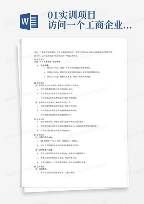 01实训项目

访问一个工商企业或一位管理者

02实训要求

（1）了解该企业的某一职能部门的基本工作情况，比如计划部门、营销部门、生产部门、财务部门等。

（2）向管理者了解他的职位、工作职能、胜任该职务所必备的管理技能等情况。

（3）上述（1）（2）中二选一即可。

03实训目的

通过访问企业或管理者，培养学生关注企业和学习管理学的兴趣，提供他们参加社会实践活动的机会。

04实训组织

（1）3-5人组成一个学习小组。

（2）以学习小组为单位，访问一个工商企业或一位管理者。

05