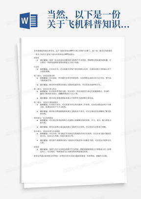 当然，以下是一份关于飞机科普知识的PPT大纲。你可以根据需要进行修改或添加具体内容。

飞机科普知识PPT大纲

封面页

标题：飞机科普知识
副标题：带你走进飞行器的世界
图片：各种飞机的拼接图或具有代表性的飞机图片
目录页

飞机的发展历程
飞机的分类与特点
飞机的主要组成部分-飞行原理简述
飞机的应用与未来趋势
第一部分：飞机的发展历程

早期飞行器的探索（如：莱特兄弟的飞机）-第一次世界大战与飞机的发展
民用航空的兴起
喷气时代的来临
现代飞机的发展与特点（隐身技术、超音速飞行等）
第二部分：